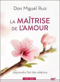 La maîtrise de l’amour - Don Miguel Ruiz (2018)