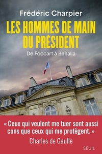 Les Hommes de main du président - De Foccart à Benalla - Frédéric Charpier