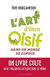 L’art d’être oisif : ... dans un monde de dingue - Tom Hodgkinson (2018)