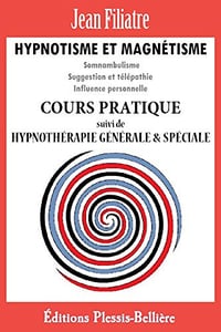 Hypnotisme et Magnétisme: Cours Pratique Complet - Jean Filiatre