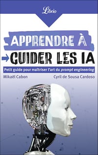 Apprendre à guider les IA : Petit guide pour maîtriser l'art du prompt engineering - Cyril de Sousa Cardoso, Mikaël Cabon (2024)