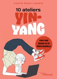 10 ateliers yin-yang pour faire bouger sa vie professionnelle - Camille Meyer-Léotard (2023)