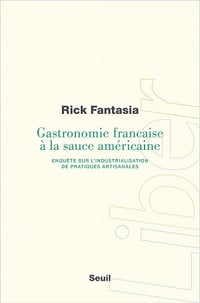 Gastronomie française à la sauce américaine : Enquête sur l'industrialisation de pratiques artisanal - Rick Fantasia (2021)