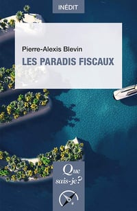 Les paradis fiscaux - Pierre-Alexis Blevin