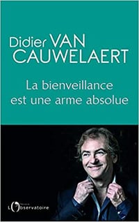 La bienveillance est une arme absolue - Didier Van Cauwelaert (2019)