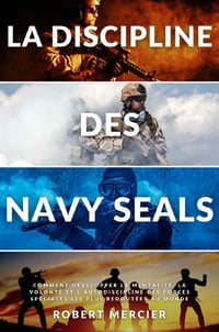La discipline des Navy Seals - Comment développer la mentalité, la volonté et l'autodiscipline des forces spéciales les plus redoutées au monde - Robert Mercier (2021)