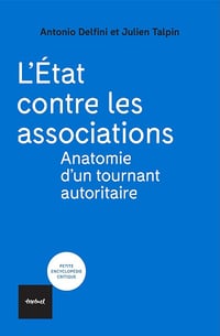 L'État contre les associations: Anatomie d'un tournant autoritaire - Julien Talpin, Antonio Delfini (2025)