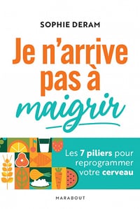 Je n'arrive pas à maigrir : Les 7 piliers pour reprogrammer votre cerveau - Sophie Deram '2022)