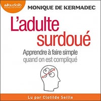 L'Adulte surdoué: Apprendre à faire simple quand on est compliqué - Monique de Kermadec (2021)