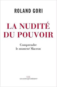 La nudité du pouvoir : Comprendre le moment Macron - Roland Gori (2018)