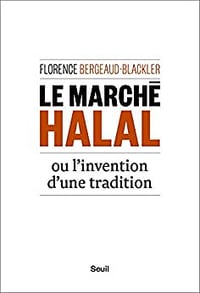 Le marché halal ou l'invention d'une tradition - Florence Bergeaud-Blackler (2017)