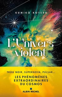 L'Univers violent: Trous noirs, supernova, pulsar... les phénomènes extraordinaires du cosmos - Kumiko Kotera (2025)