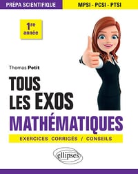 Tous les exos Mathématiques - Prépa scientifique 1re année - Exercices corrigés / Conseils - Thomas Petit (2019)