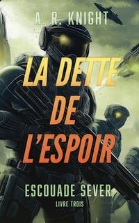 La Dette de l'Espoir (Escouade Sever t. 3) - A.R. Knight