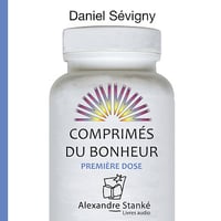 Comprimés du bonheur : Première dose: Comprimés du bonheur 1 - Daniel Sévigny (2018)