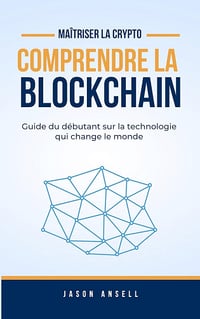 Jason Ansell - Comprendre La Blockchain: Guide du débutant sur la technologie qui change le monde (2025)