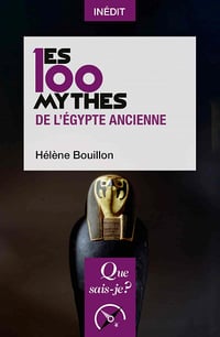 Les 100 mythes de l'Égypte ancienne (Que sais-je ?) - Hélène Bouillon (2020)