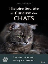 Histoire secrète et curieuse des chats - Marc Lefrançois