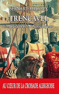 Trencavel et les cavaliers de l'Apocalypse: Au cœur de la Croisade albigeoise - Bernard Mahoux (2021)