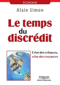 Alain Simon - Le temps du discrédit - Crise des créances, crise des croyances