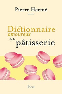 Dictionnaire amoureux de la pâtisserie - Pierre Hermé (2025)