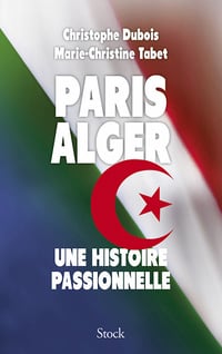 Paris Alger : Une histoire passionnelle - Marie-Christine Tabet, Christophe Dubois