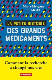 La petite histoire des grands médicaments : Comment la recherche a changé nos vies - Marie-Morgane Le Moël (2022)