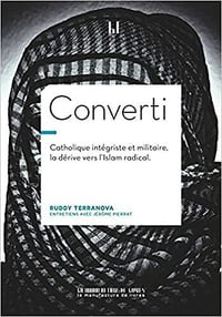 Converti: Catholique intégriste, militaire, braqueur, la dérive vers l'islam radical - Ruddy Terranova (2021)