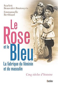 Le rose et le bleu. La fabrique du féminin et du masculin - Scarlett Beauvalet-Boutouyrie