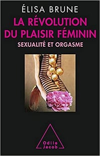 Elisa Brune - La Revolution du plaisir feminin: Sexualité et orgasme