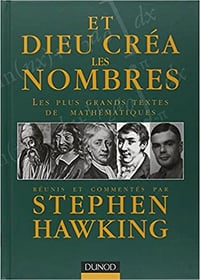 Et Dieu créa les nombres : Les Plus Grands Textes mathématiques réunis et commentés - Stephen Hawking