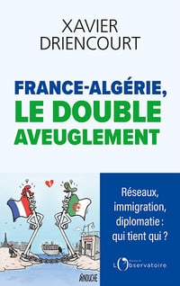 France-Algérie : le double aveuglement - Xavier Driencourt (2025)