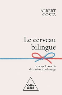 Le Cerveau bilingue : Et ce qu'il nous dit de la science du langage - Albert Costa (2022)