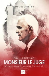 On l’appelait Monsieur le Juge. L’affaire Delisle : meurtre ou suicide ? - Pauline Cloutier