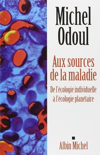 Aux sources de la maladie: De l'écologie individuelle à l'écologie planétaire - Michel Odoul (2011)