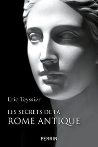 Les secrets de la Rome antique - Eric Teyssier