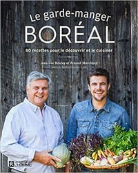 Le garde-manger boréal: 80 recettes pour le découvrir et le cuisiner - Jean-luc Boulay et Arnaud Marchand