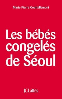 Les bébés congelés de Séoul - Marie-Pierre Courtellemont (2009)