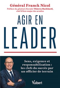Agir en leader : Sens, exigence et responsabilisation : les clefs du succès par un officier de terrain - Franck Nicol (2024)