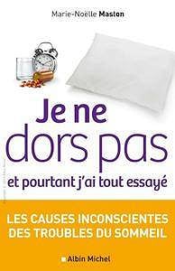 Je ne dors pas et pourtant j’ai tout essayé : Les causes inconscientes des troubles du sommeil - Marie-Noëlle Maston