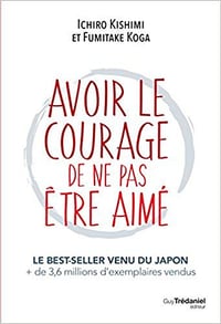 Avoir le courage de ne pas être aimé - Ishiro Kishimi et Fumitake Koga
