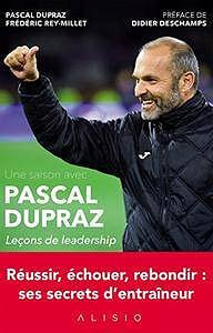 Une saison avec Pascal Dupraz - Leçons de leadership: Réussir, échouer, rebondir : ses secrets d’entraîneur (2018)