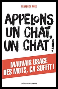Appelons un chat, un chat ! Mauvais usage des mots, ça suffit ! - Françoise Nore (2021)