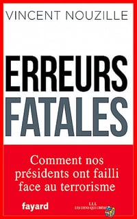 Vincent Nouzille (2017) – Erreurs fatales : Comment nos présidents ont failli face au terrorisme