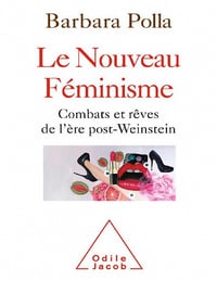 Le Nouveau féminisme: Combats et rêves de l’ère post-Weinstein - Barbara Polla