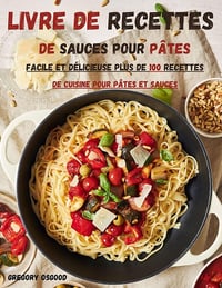 Gregory Osgood - Livre de recettes de sauces pour pâtes: facile et délicieuse Plus de 100 recettes de cuisine pour pâtes et sauces (2024)