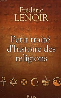 Frédéric Lenoir - Petit traité d’histoire des religions