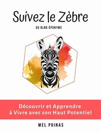 Mel POINAS - Suivez le Zèbre: Découvrir et Apprendre à Vivre avec son Haut Potentiel (2021)