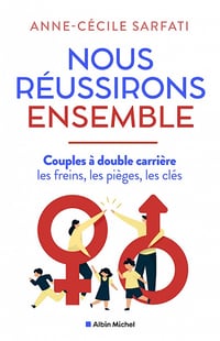 Nous réussirons ensemble: Couples à double carrière : les freins, les pièges, les clés - Anne-Cécile Sarfati (2021)