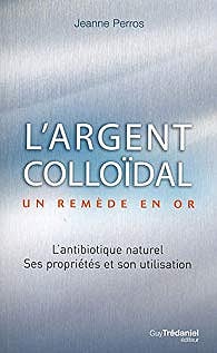 L’argent colloidal un remède en or - Jeanne Perros
